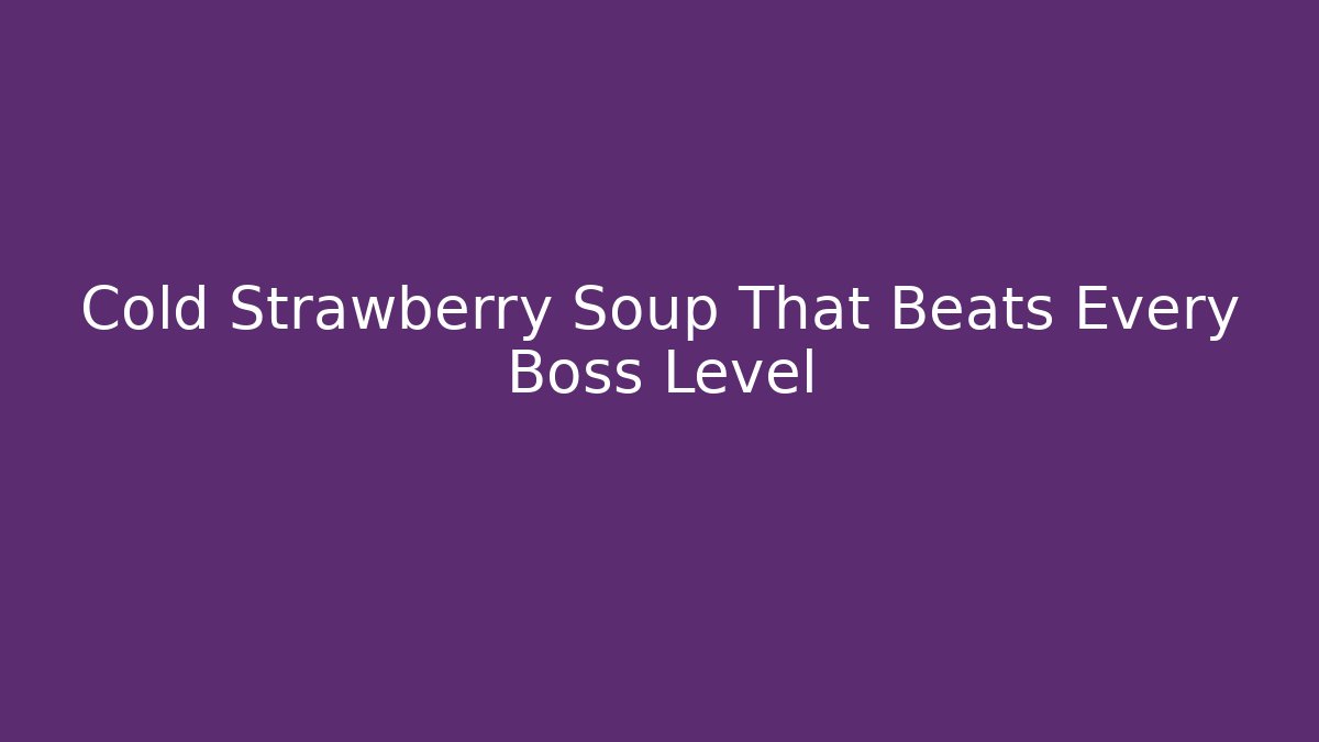 Cold Strawberry Soup That Beats Every Boss Level