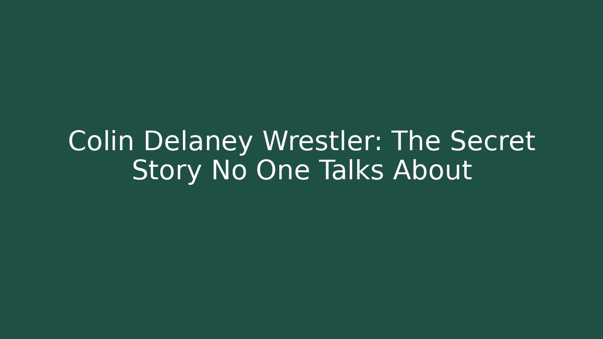 Colin Delaney Wrestler: The Secret Story No One Talks About