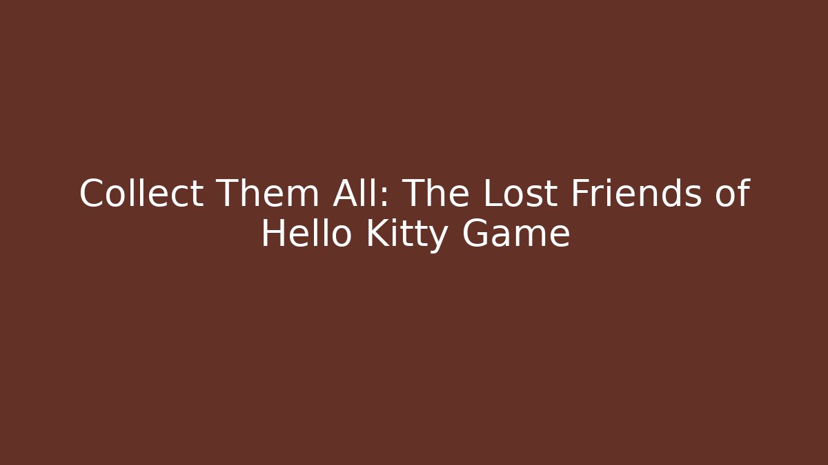 Collect Them All: The Lost Friends of Hello Kitty Game