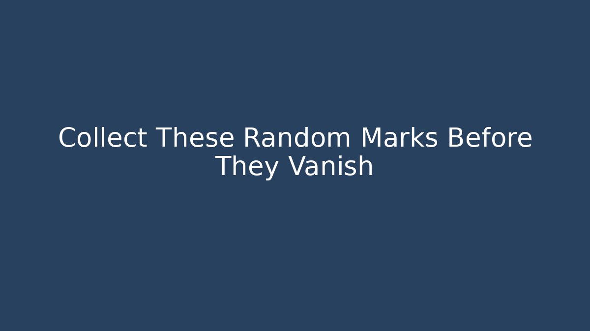 Collect These Random Marks Before They Vanish