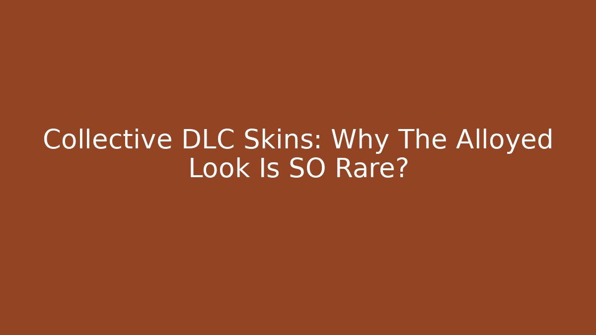 Collective DLC Skins: Why The Alloyed Look Is SO Rare?