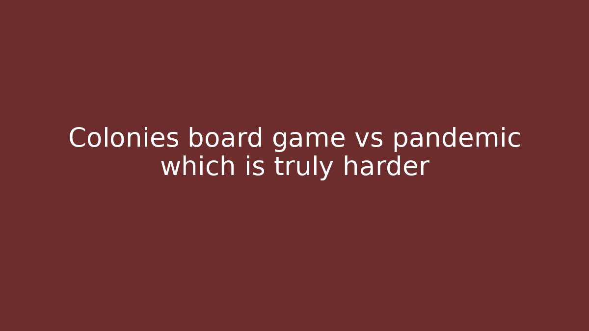 Colonies board game vs pandemic which is truly harder