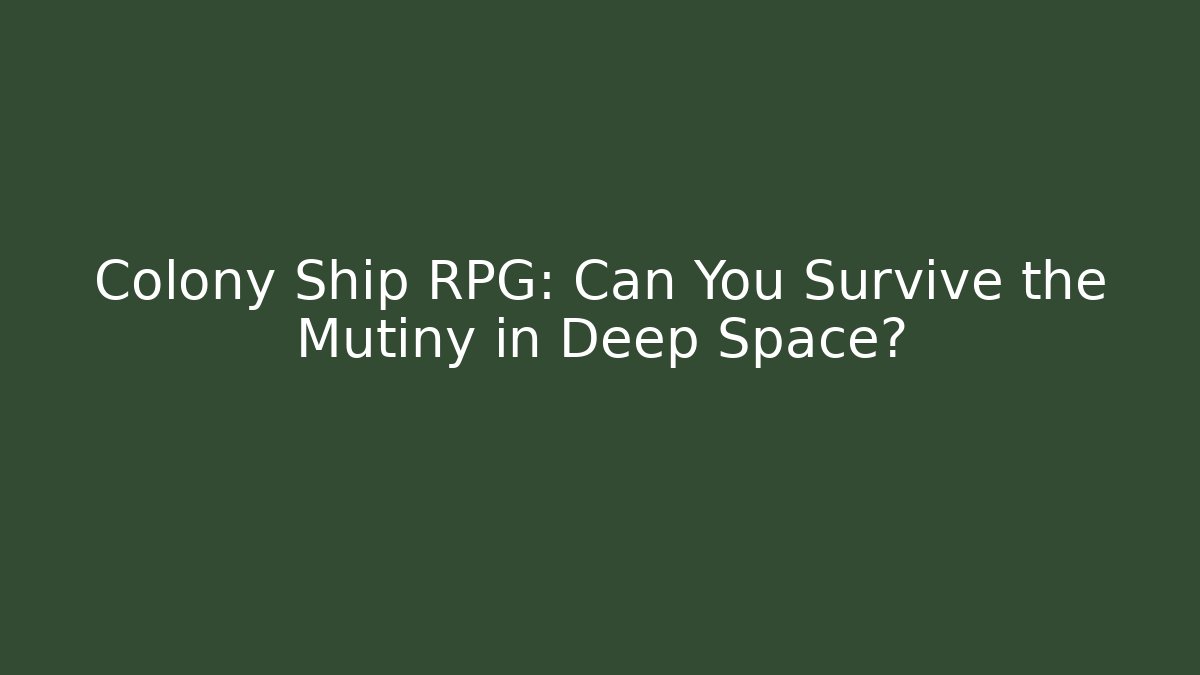 Colony Ship RPG: Can You Survive the Mutiny in Deep Space?