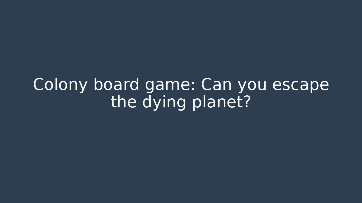 Colony board game: Can you escape the dying planet?