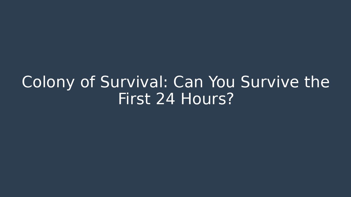 Colony of Survival: Can You Survive the First 24 Hours?