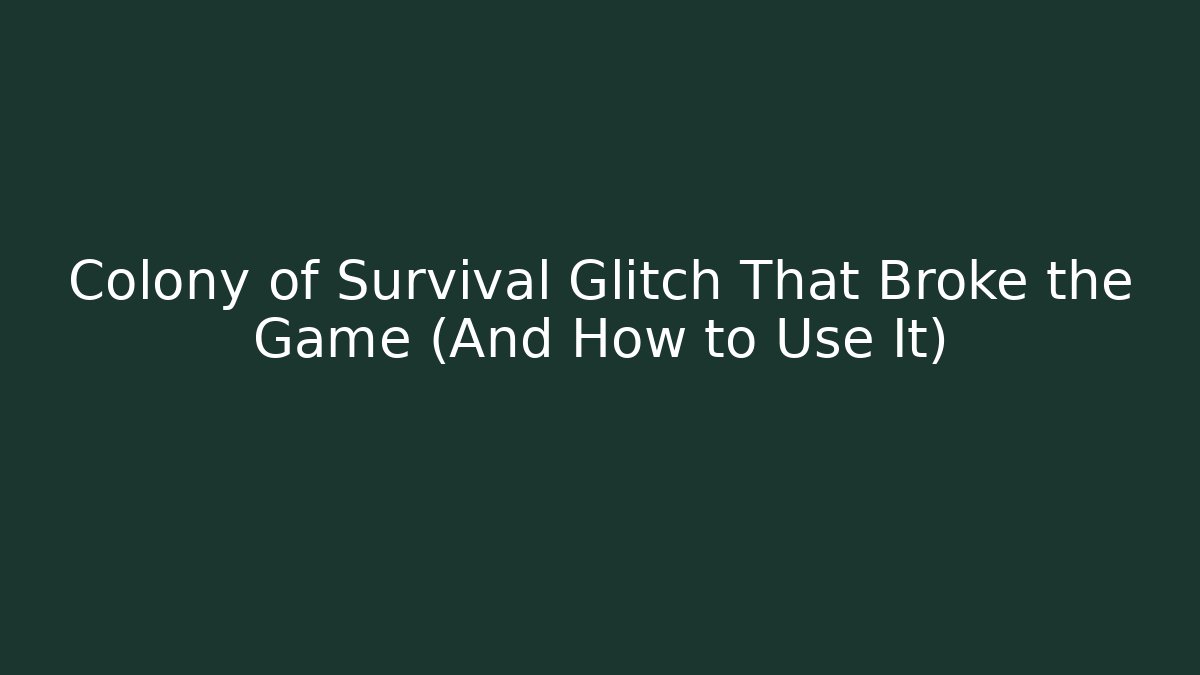 Colony of Survival Glitch That Broke the Game (And How to Use It)