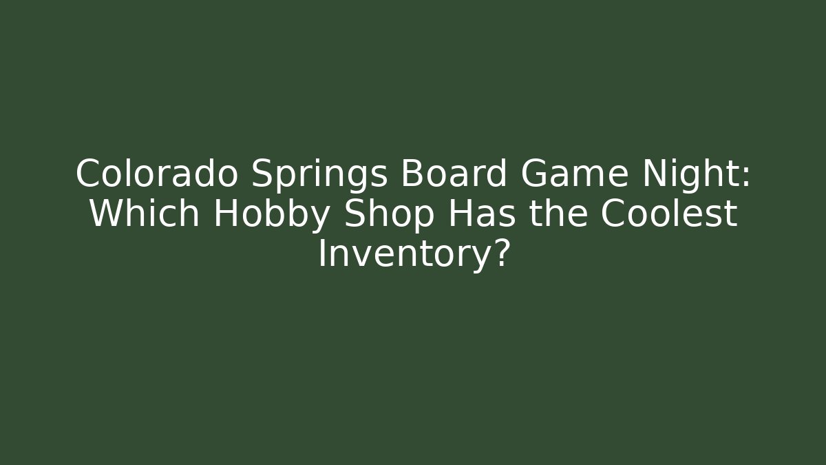 Colorado Springs Board Game Night: Which Hobby Shop Has the Coolest Inventory?