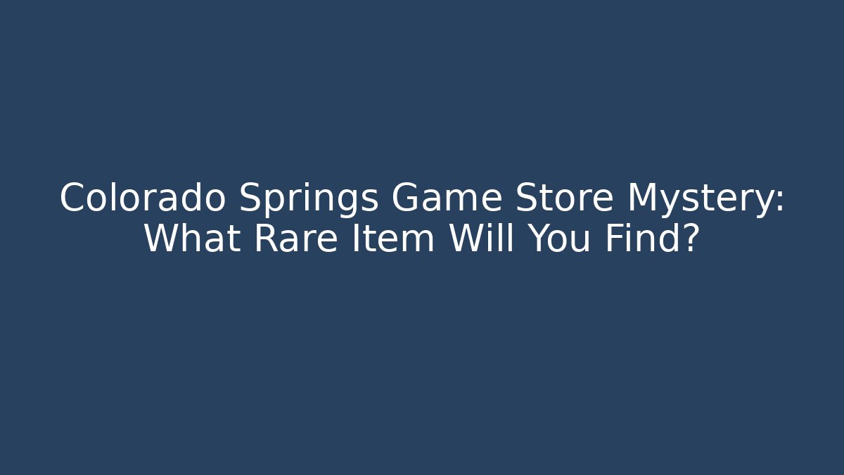 Colorado Springs Game Store Mystery: What Rare Item Will You Find?