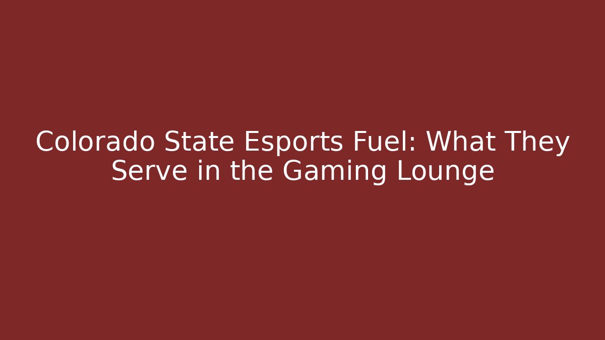 Colorado State Esports Fuel: What They Serve in the Gaming Lounge
