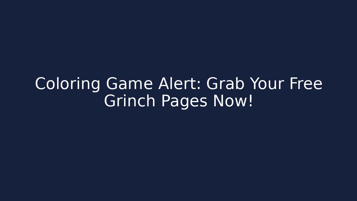 Coloring Game Alert: Grab Your Free Grinch Pages Now!