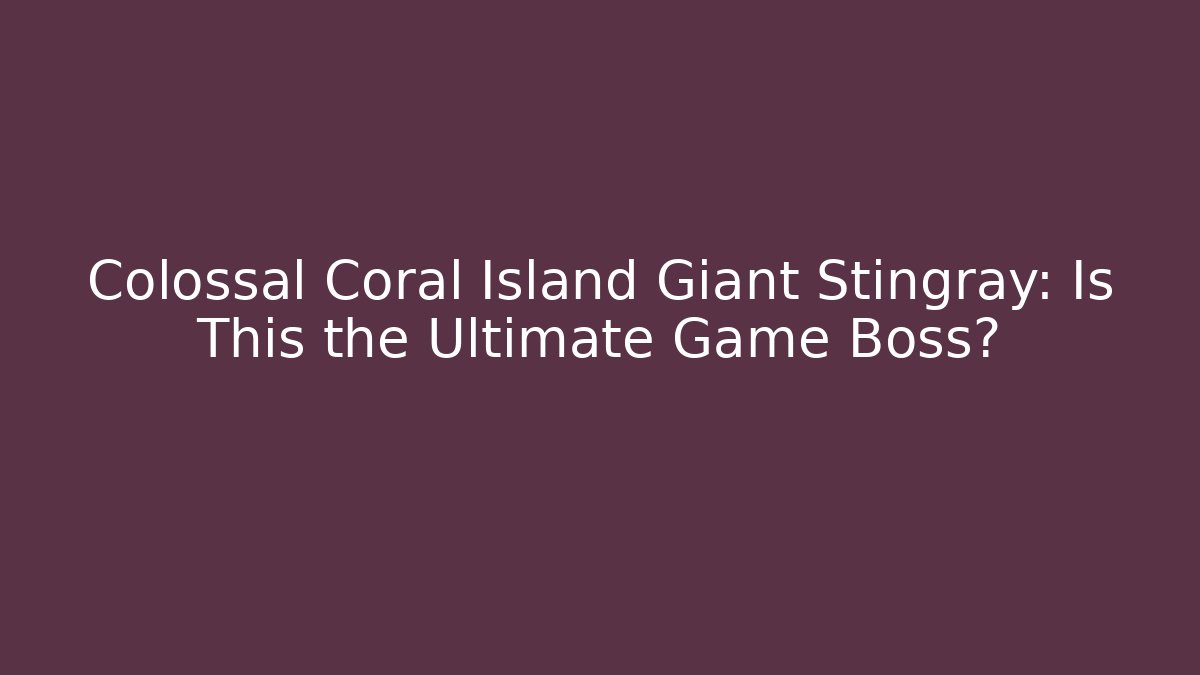 Colossal Coral Island Giant Stingray: Is This the Ultimate Game Boss?