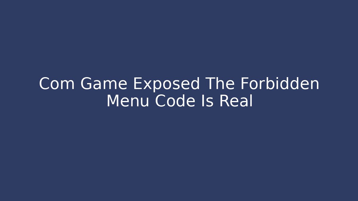 Com Game Exposed The Forbidden Menu Code Is Real - Método de Aprovação