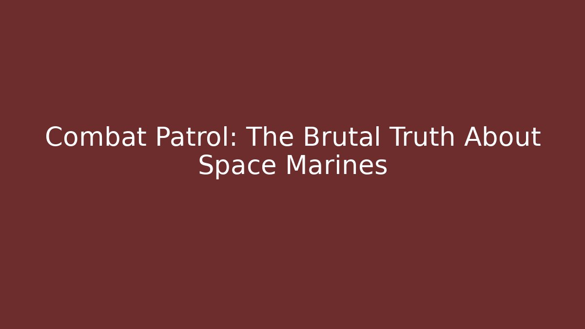 Combat Patrol: The Brutal Truth About Space Marines