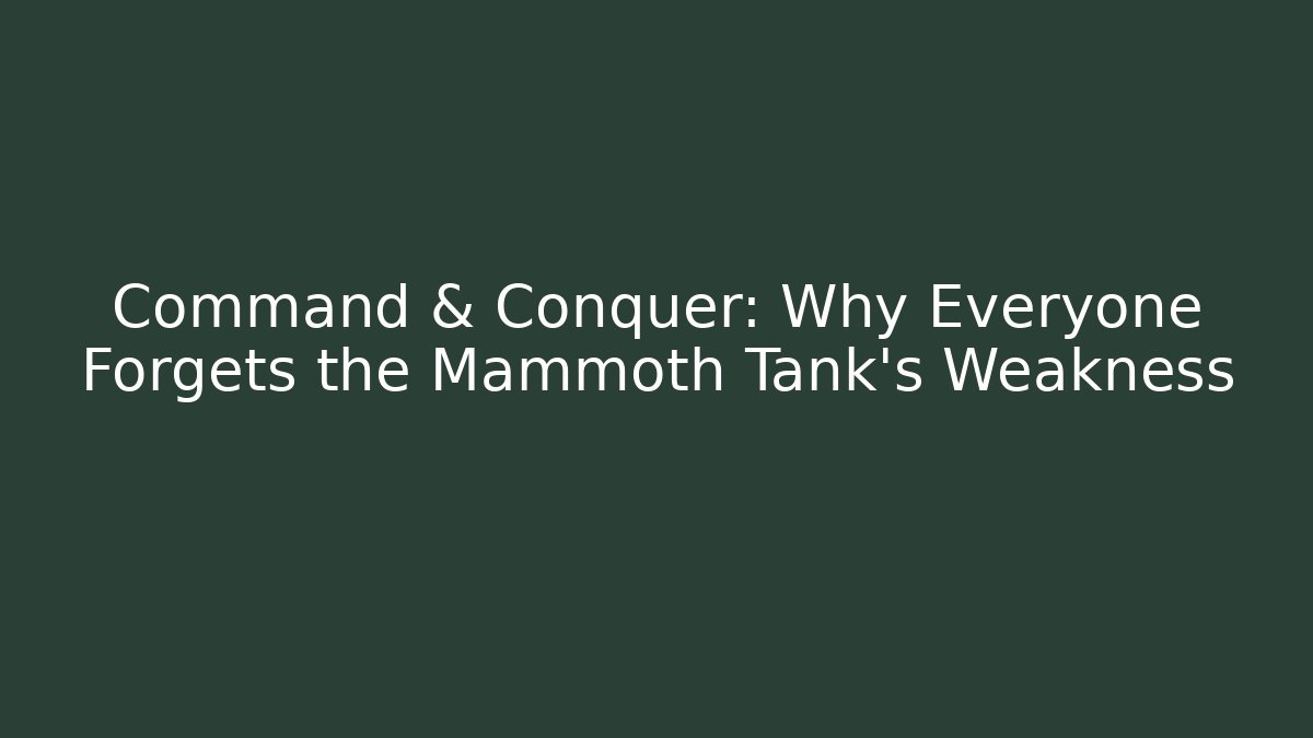 Command & Conquer: Why Everyone Forgets the Mammoth Tank's Weakness