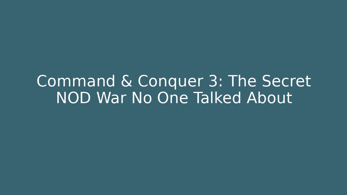 Command & Conquer 3: The Secret NOD War No One Talked About