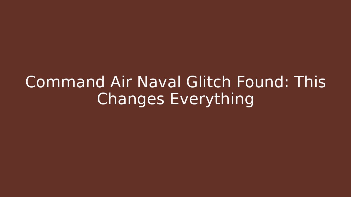Command Air Naval Glitch Found: This Changes Everything