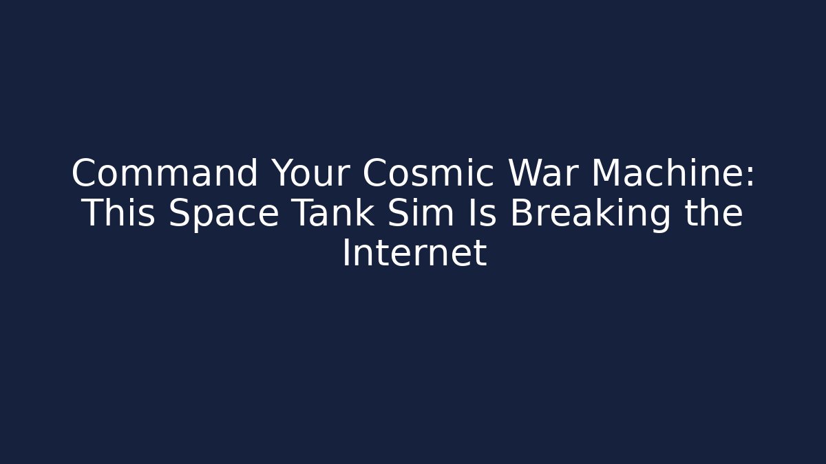 Command Your Cosmic War Machine: This Space Tank Sim Is Breaking the Internet