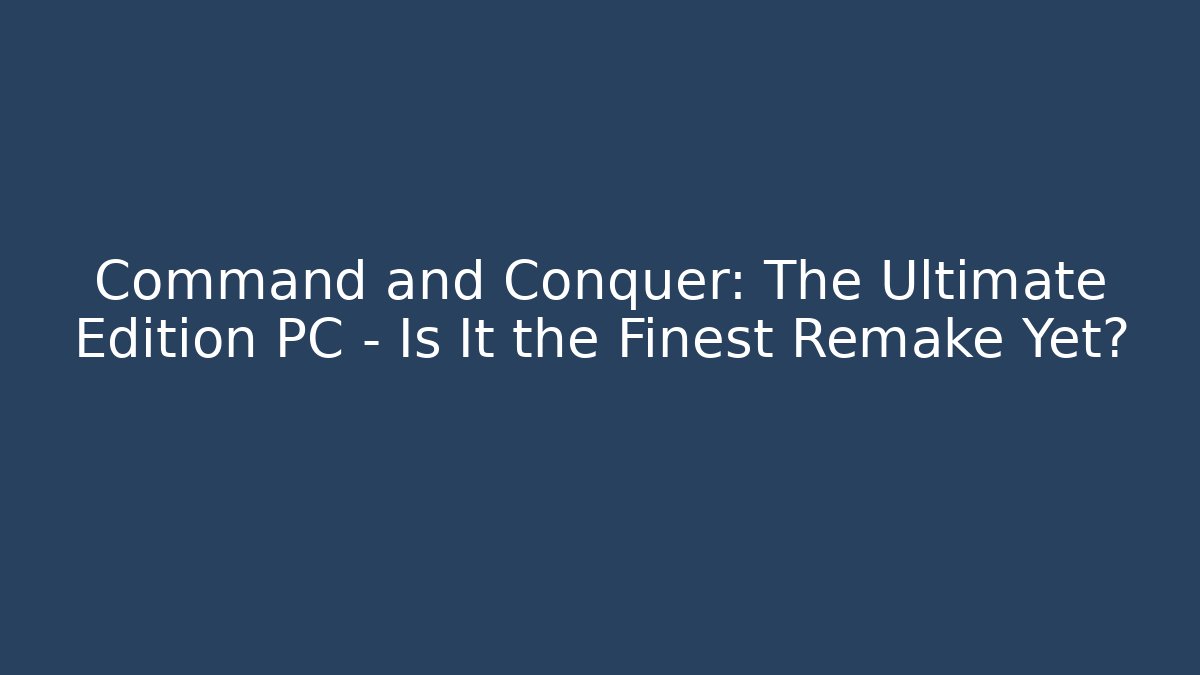 Command and Conquer: The Ultimate Edition PC – Is It the Finest Remake Yet? - Método de Aprovação