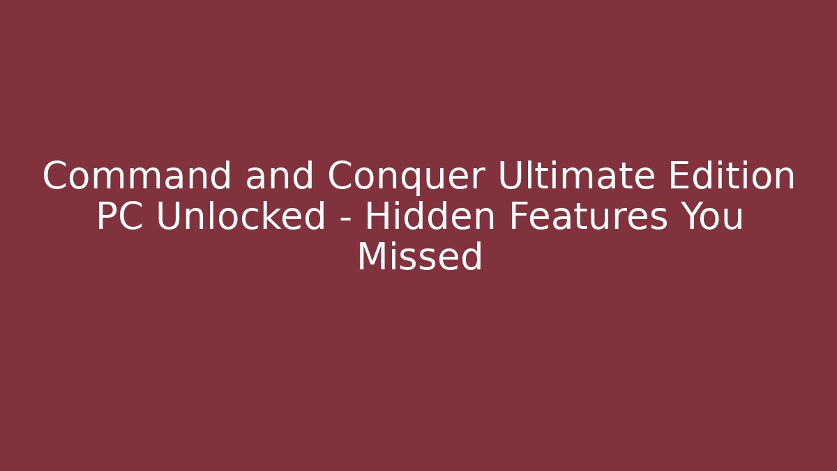 Command and Conquer Ultimate Edition PC Unlocked – Hidden Features You Missed