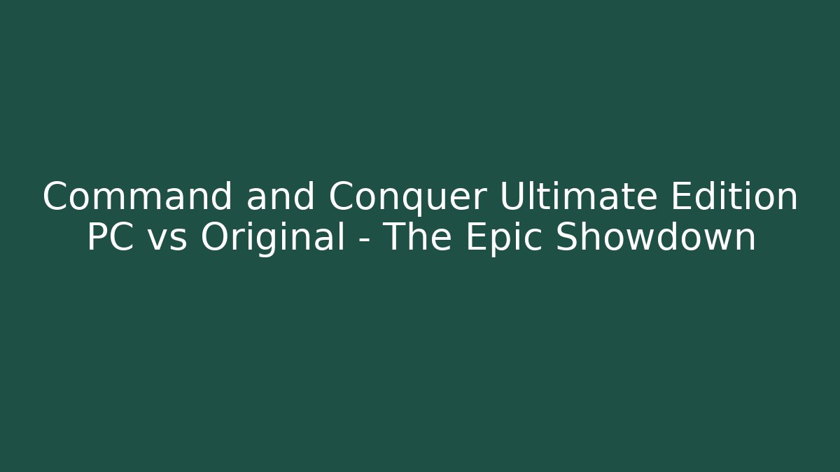 Command and Conquer Ultimate Edition PC vs Original – The Epic Showdown - Método de Aprovação