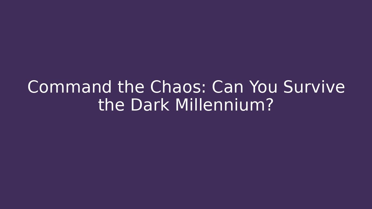 Command the Chaos: Can You Survive the Dark Millennium?