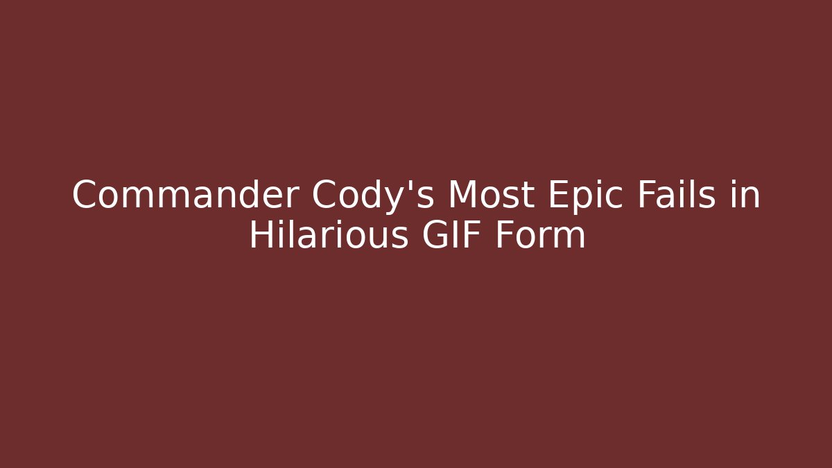 Commander Cody's Most Epic Fails in Hilarious GIF Form