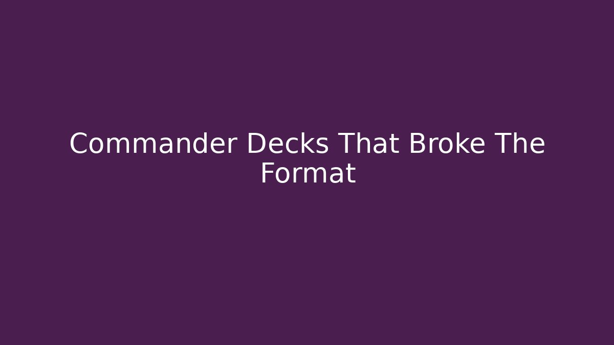 Commander Decks That Broke The Format