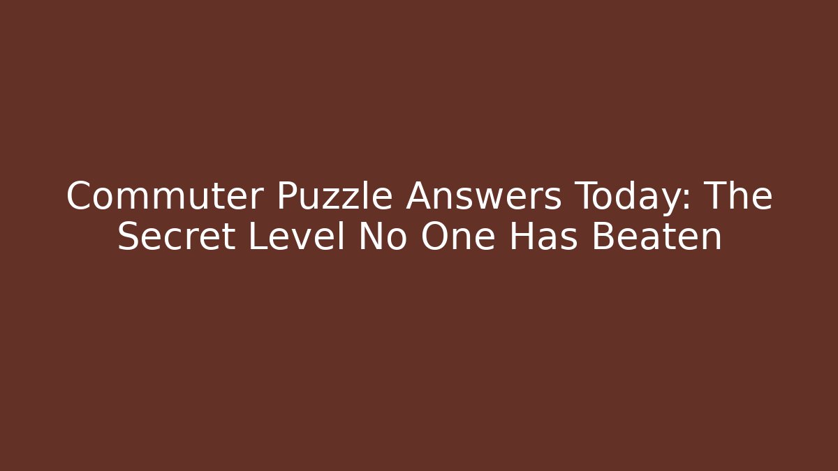 Commuter Puzzle Answers Today: The Secret Level No One Has Beaten