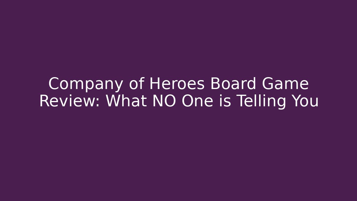 Company of Heroes Board Game Review: What NO One is Telling You