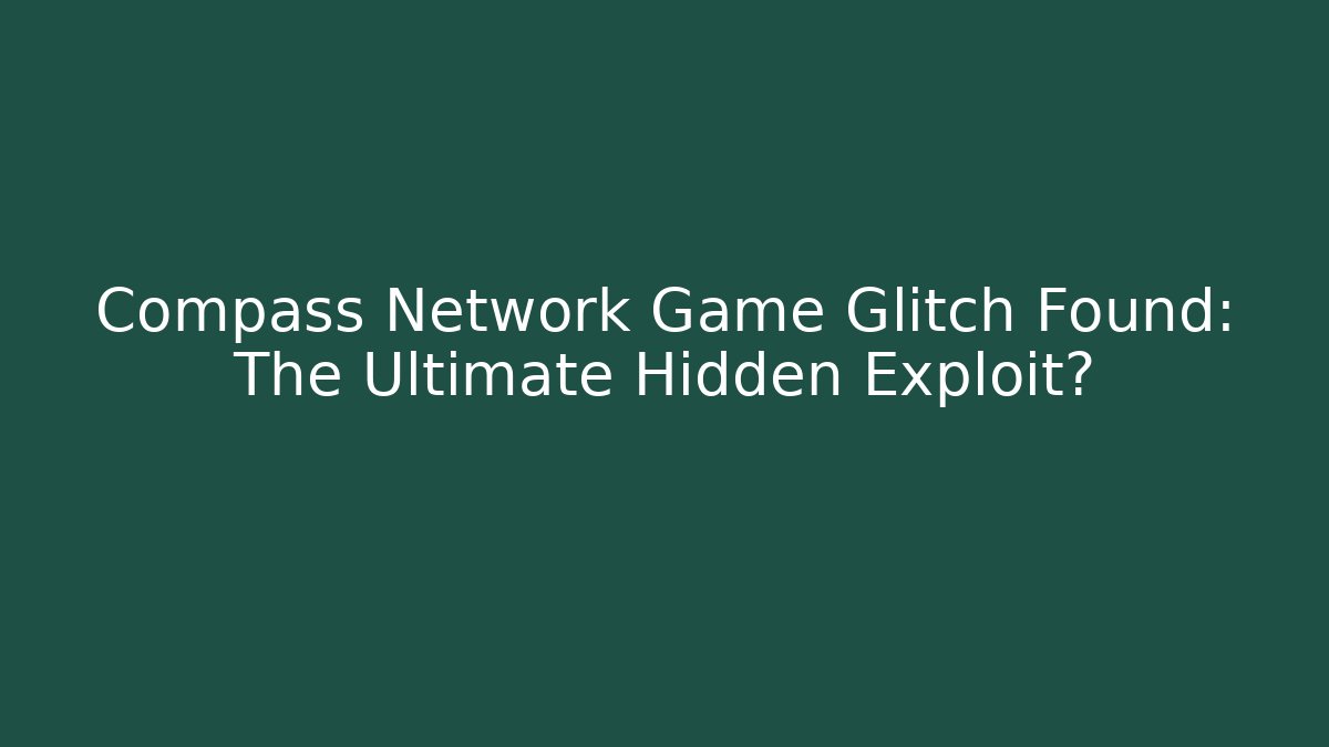 Compass Network Game Glitch Found: The Ultimate Hidden Exploit?
