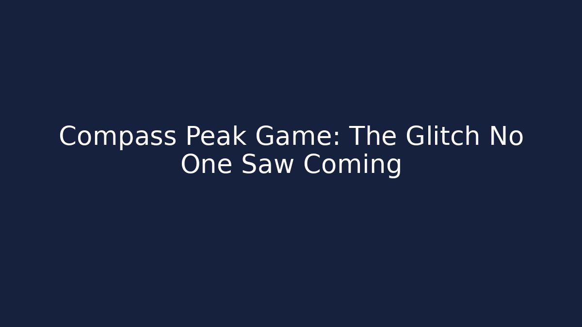 Compass Peak Game: The Glitch No One Saw Coming