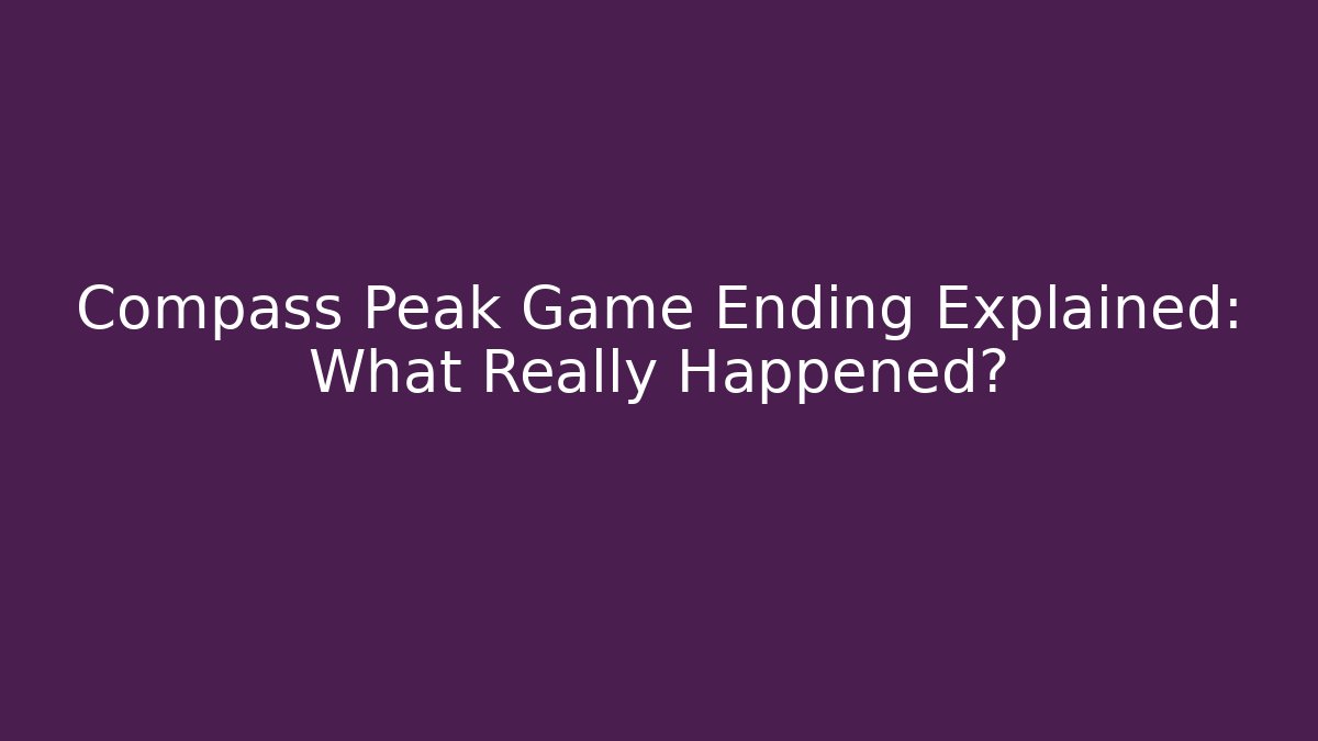Compass Peak Game Ending Explained: What Really Happened?