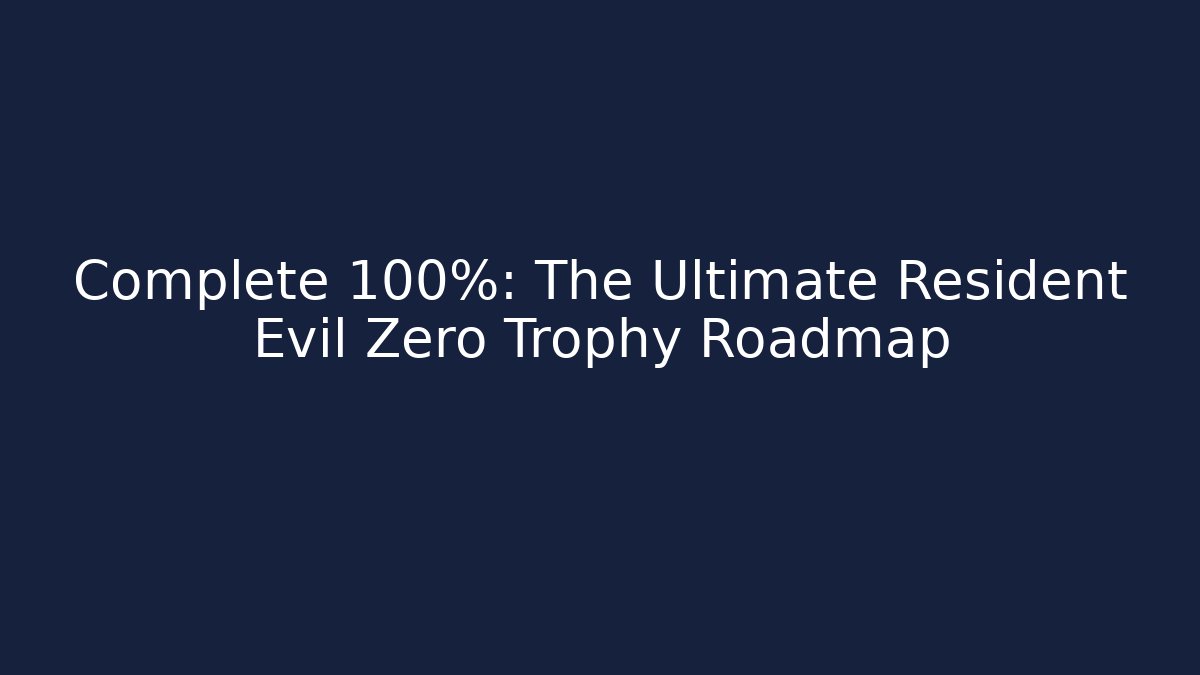 Complete 100%: The Ultimate Resident Evil Zero Trophy Roadmap