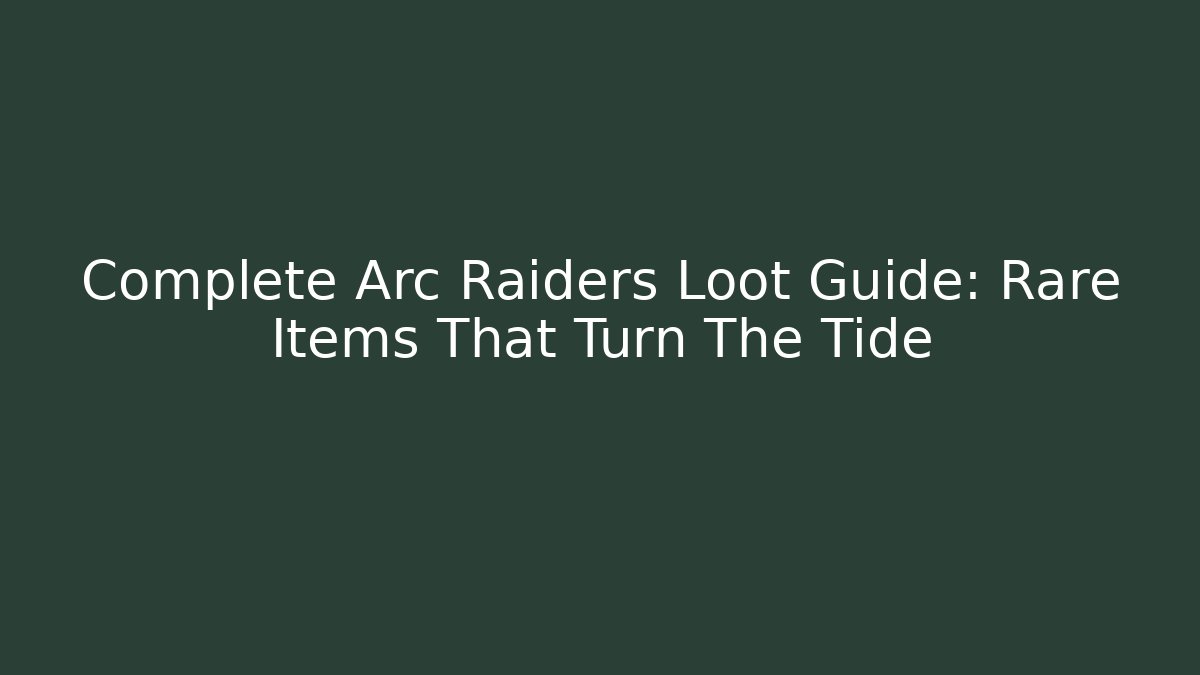 Complete Arc Raiders Loot Guide: Rare Items That Turn The Tide