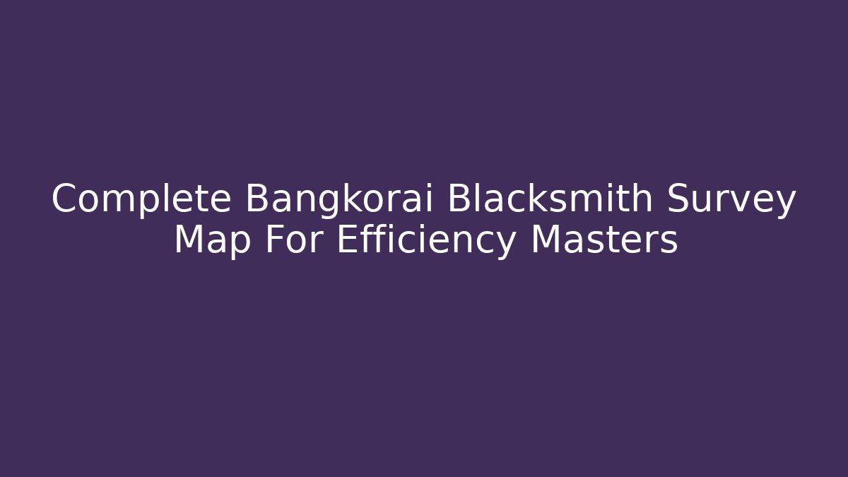 Complete Bangkorai Blacksmith Survey Map For Efficiency Masters