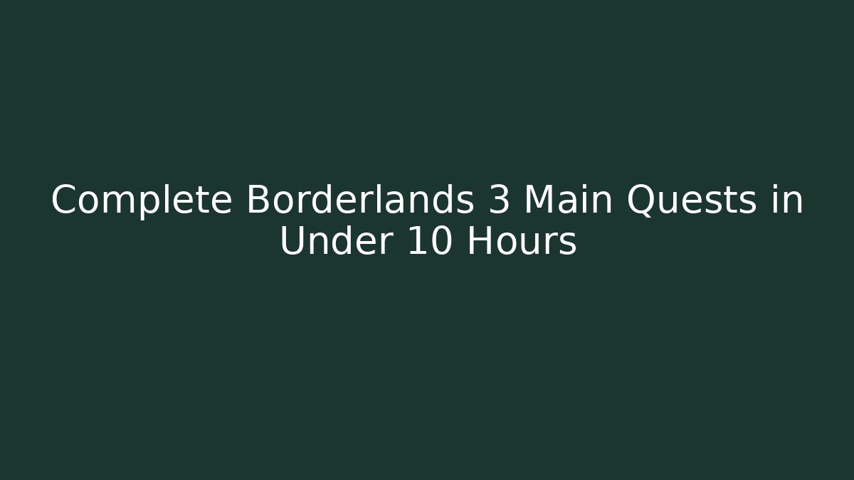 Complete Borderlands 3 Main Quests in Under 10 Hours