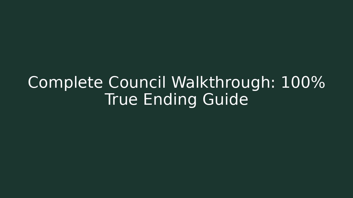 Complete Council Walkthrough: 100% True Ending Guide