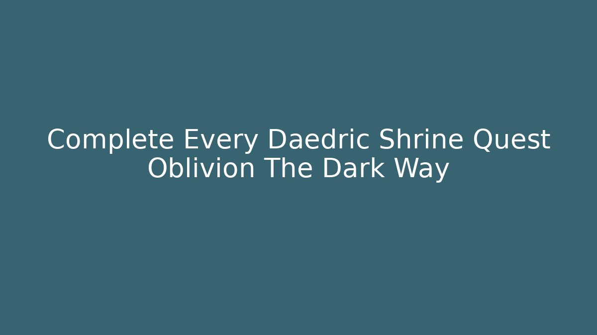 Complete Every Daedric Shrine Quest Oblivion The Dark Way