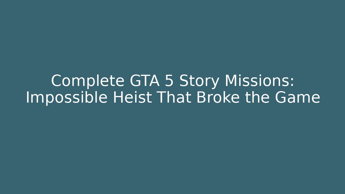 Complete GTA 5 Story Missions: Impossible Heist That Broke the Game