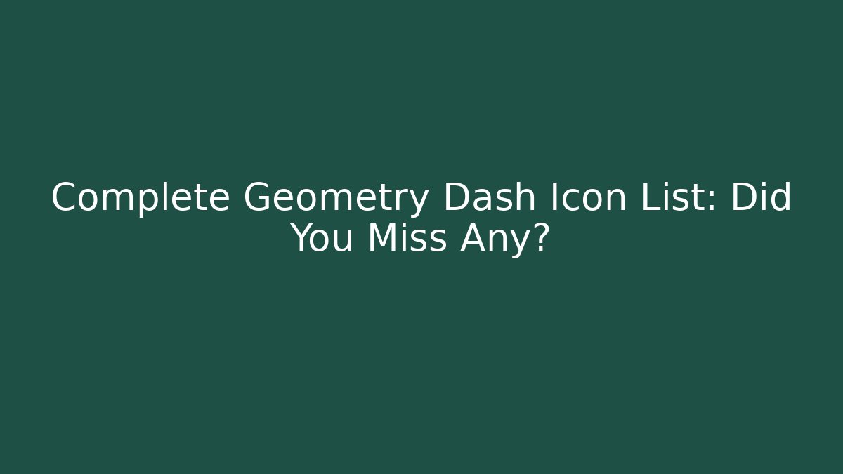 Complete Geometry Dash Icon List: Did You Miss Any?