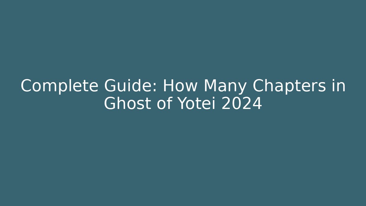 Complete Guide: How Many Chapters in Ghost of Yotei 2024