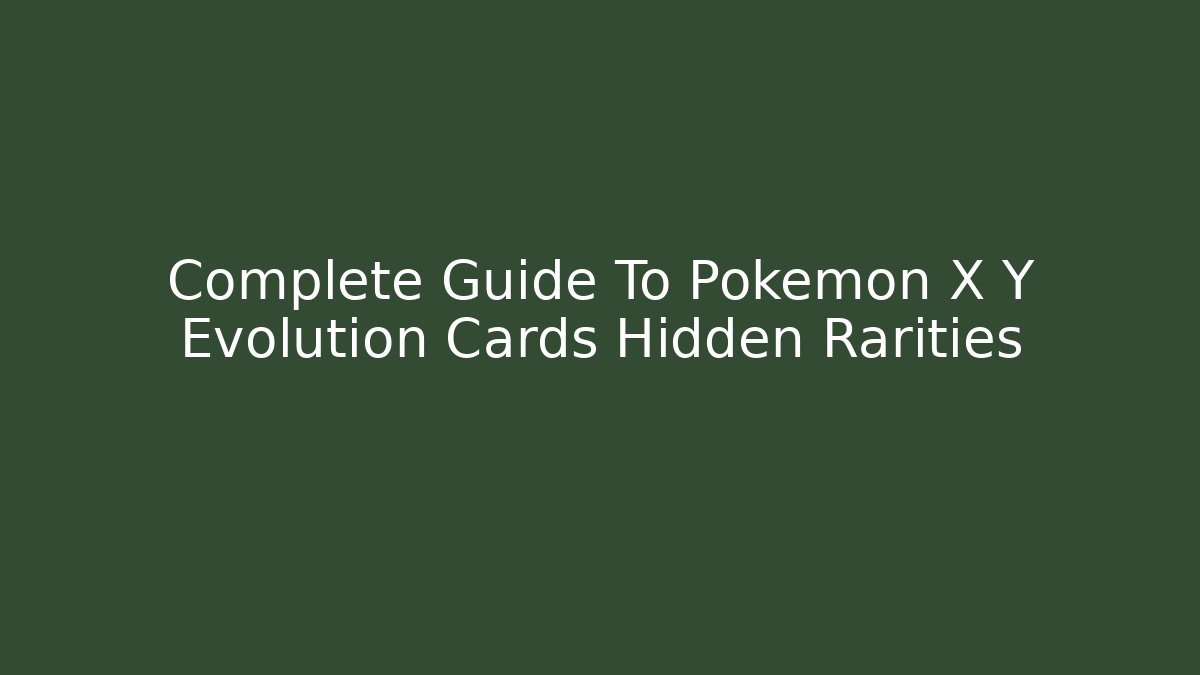 Complete Guide To Pokemon X Y Evolution Cards Hidden Rarities