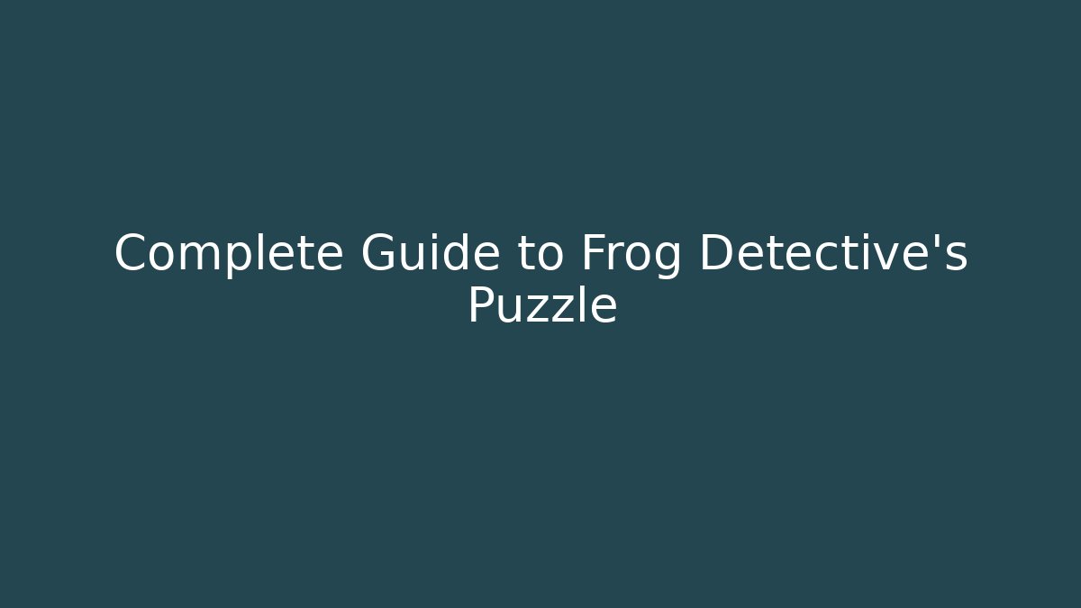 Complete Guide to Frog Detective's Puzzle