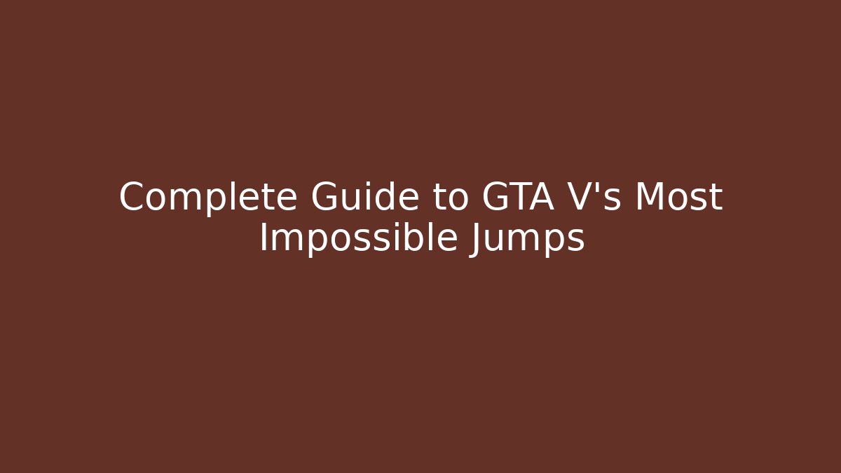 Complete Guide to GTA V's Most Impossible Jumps