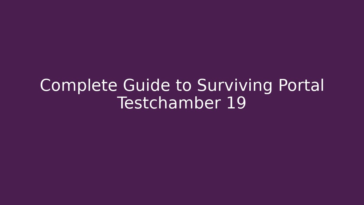 Complete Guide to Surviving Portal Testchamber 19