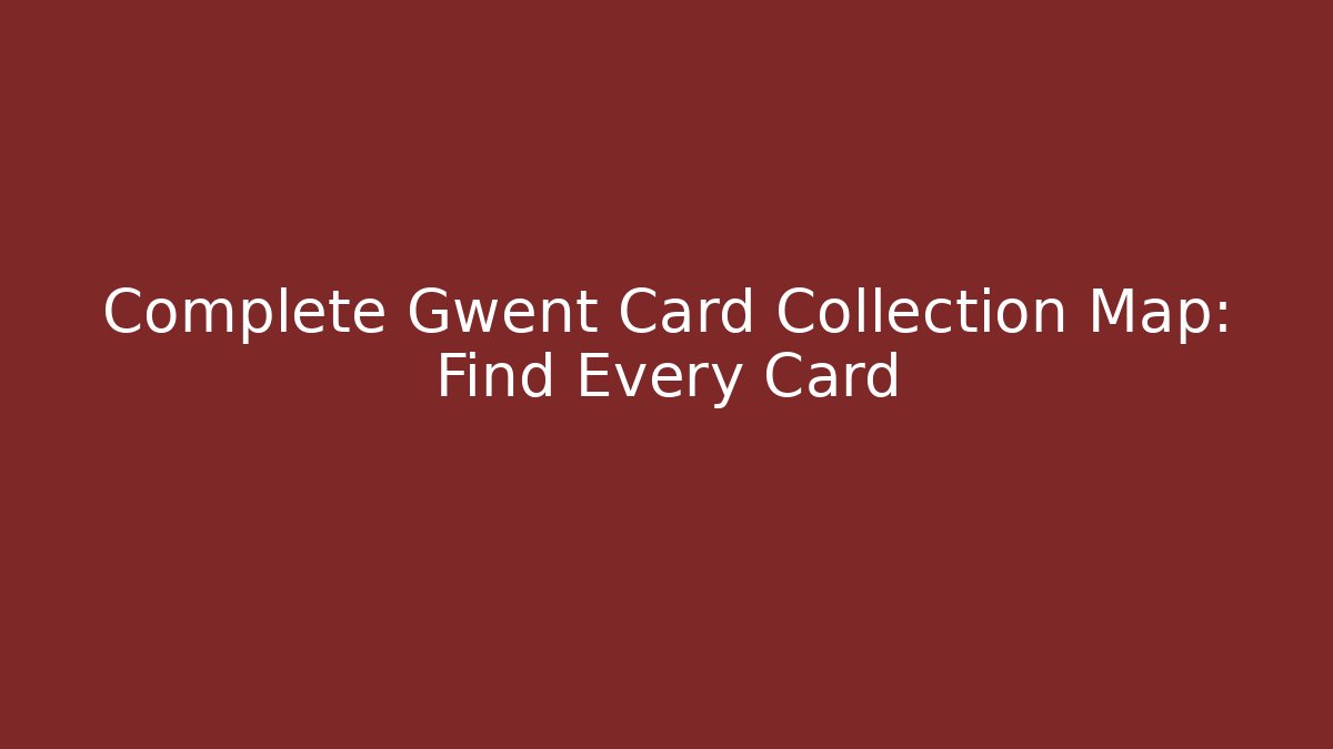 Complete Gwent Card Collection Map: Find Every Card - Método de Aprovação
