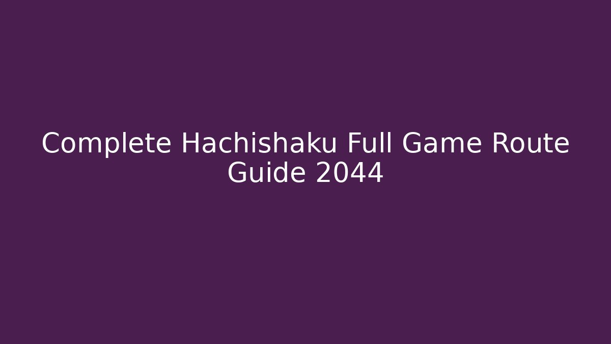 Complete Hachishaku Full Game Route Guide 2044 - Método de Aprovação