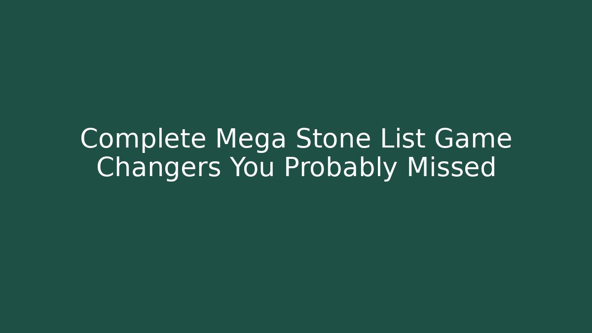 Complete Mega Stone List Game Changers You Probably Missed