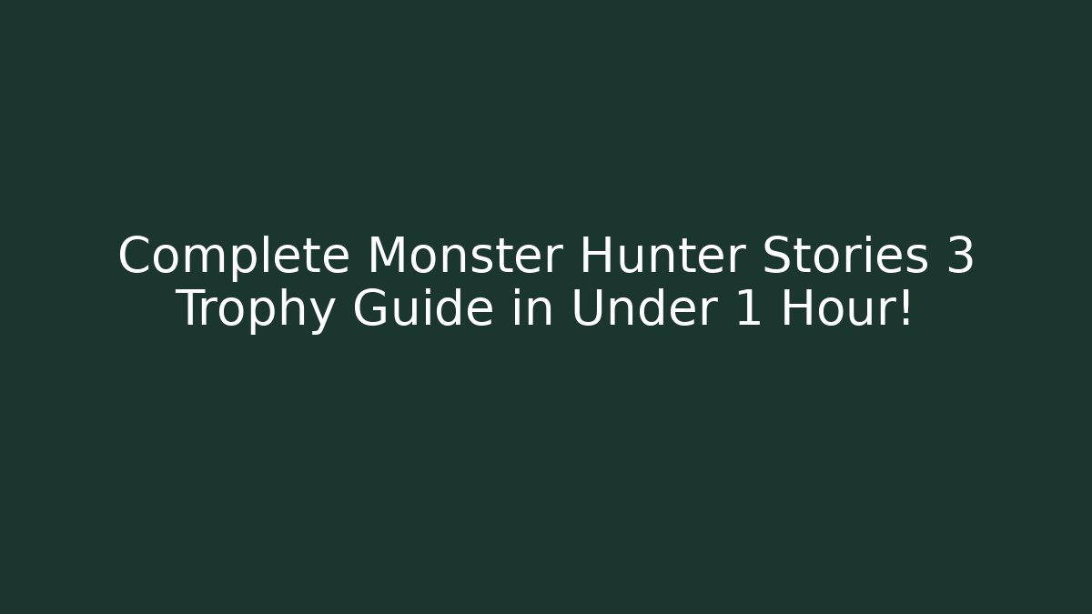 Complete Monster Hunter Stories 3 Trophy Guide in Under 1 Hour!