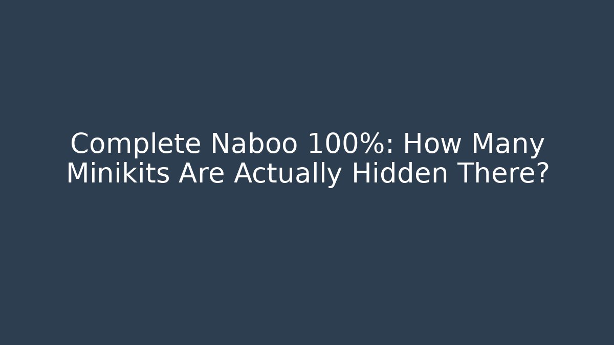 Complete Naboo 100%: How Many Minikits Are Actually Hidden There?